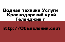 Водная техника Услуги. Краснодарский край,Геленджик г.